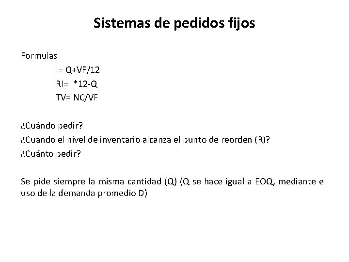 Sistemas de pedidos fijos Formulas I= Q+VF/12 RI= I*12 -Q TV= NC/VF ¿Cuándo pedir?