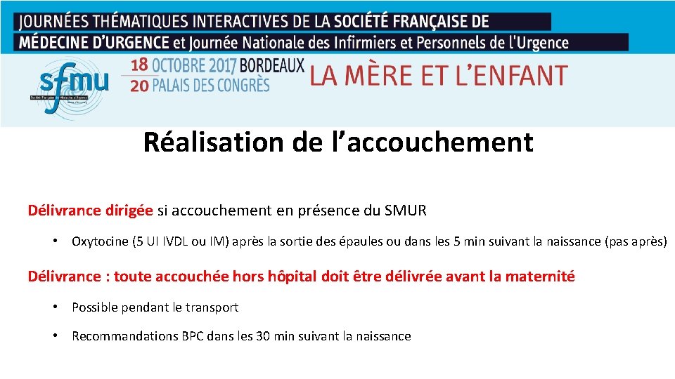 Réalisation de l’accouchement Délivrance dirigée si accouchement en présence du SMUR • Oxytocine (5