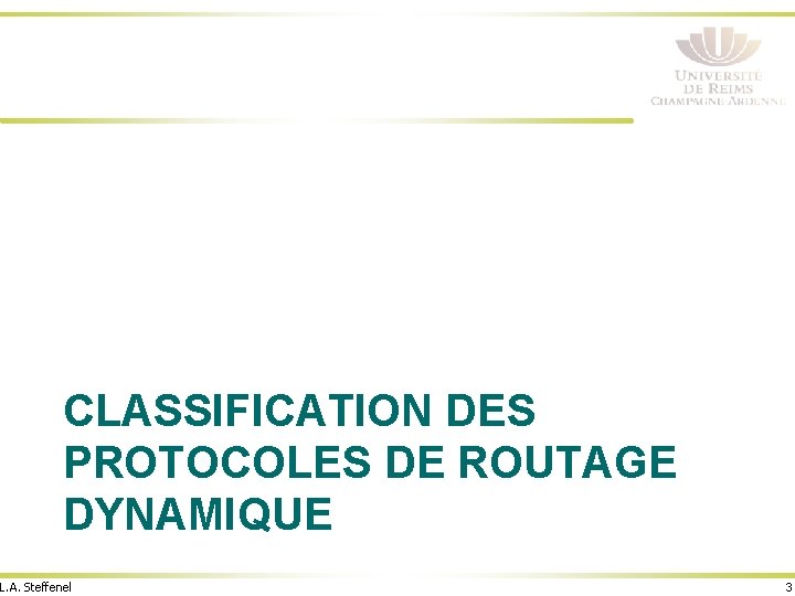 CLASSIFICATION DES PROTOCOLES DE ROUTAGE DYNAMIQUE L. A. Steffenel 3 