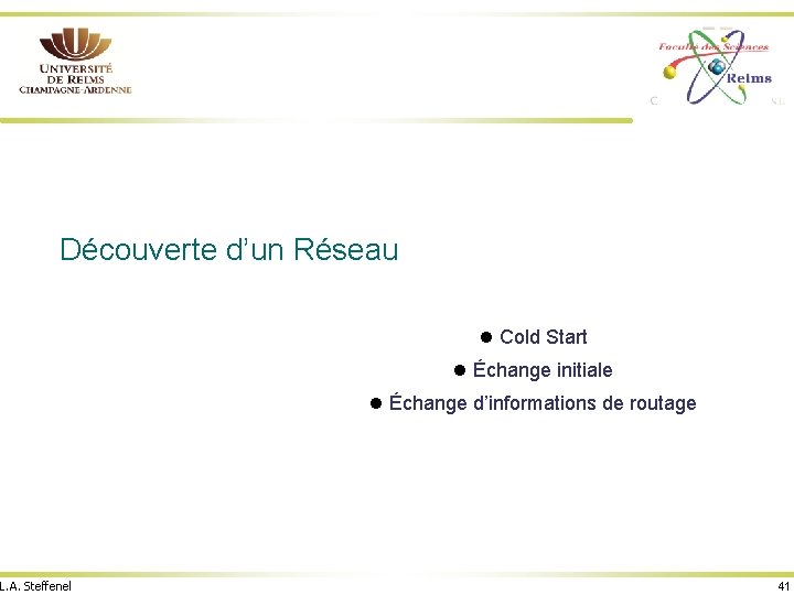 Découverte d’un Réseau Cold Start Échange initiale Échange d’informations de routage L. A. Steffenel