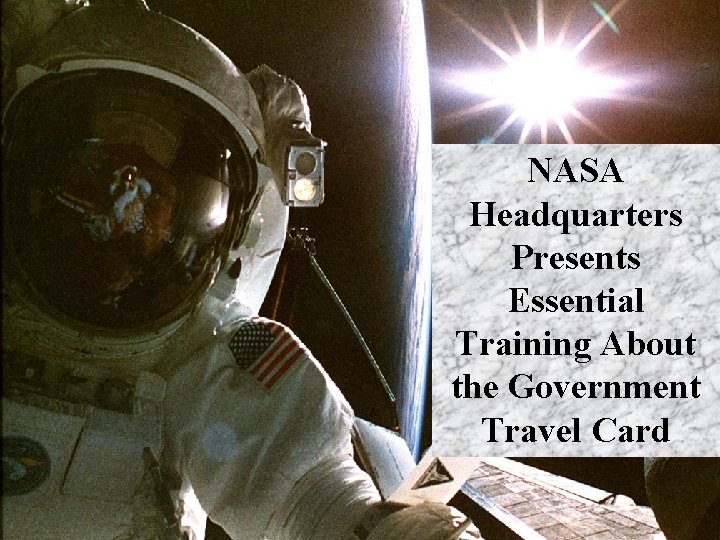 NASA Headquarters Presents Essential Training About the Government Travel Card 1 