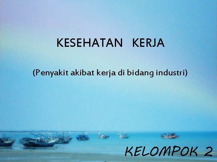 KESEHATAN KERJA (Penyakit akibat kerja di bidang industri) KELOMPOK 2 