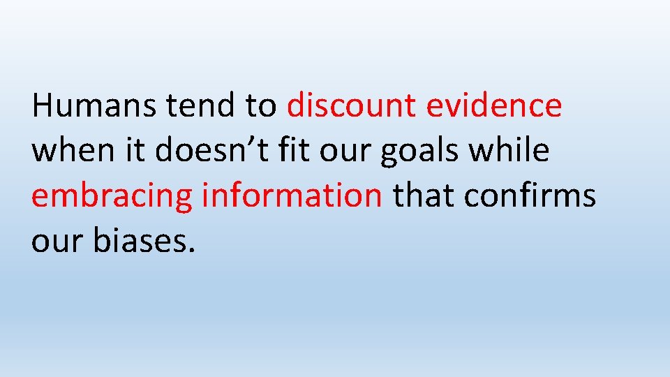 Humans tend to discount evidence when it doesn’t fit our goals while embracing information