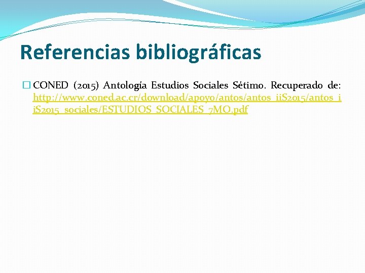 Referencias bibliográficas � CONED (2015) Antología Estudios Sociales Sétimo. Recuperado de: http: //www. coned.