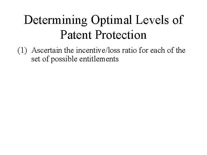 Determining Optimal Levels of Patent Protection (1) Ascertain the incentive/loss ratio for each of