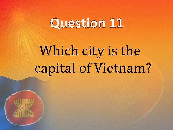 Question 11 Which city is the capital of Vietnam? 