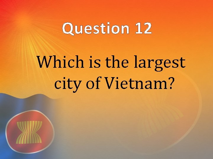 Question 12 Which is the largest city of Vietnam? 