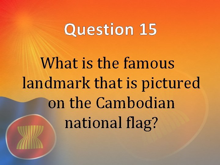 Question 15 What is the famous landmark that is pictured on the Cambodian national