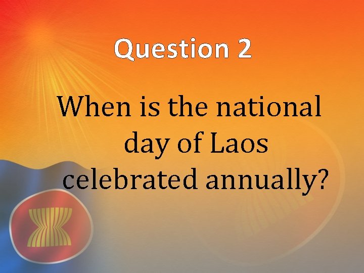 Question 2 When is the national day of Laos celebrated annually? 