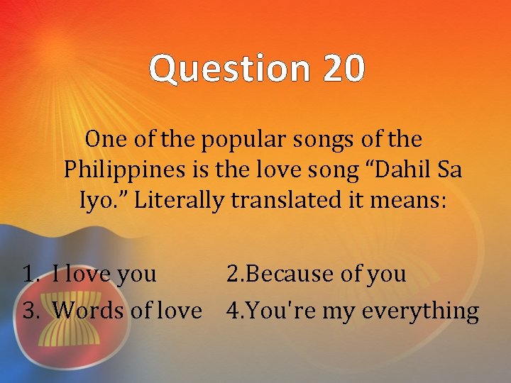 Question 20 One of the popular songs of the Philippines is the love song