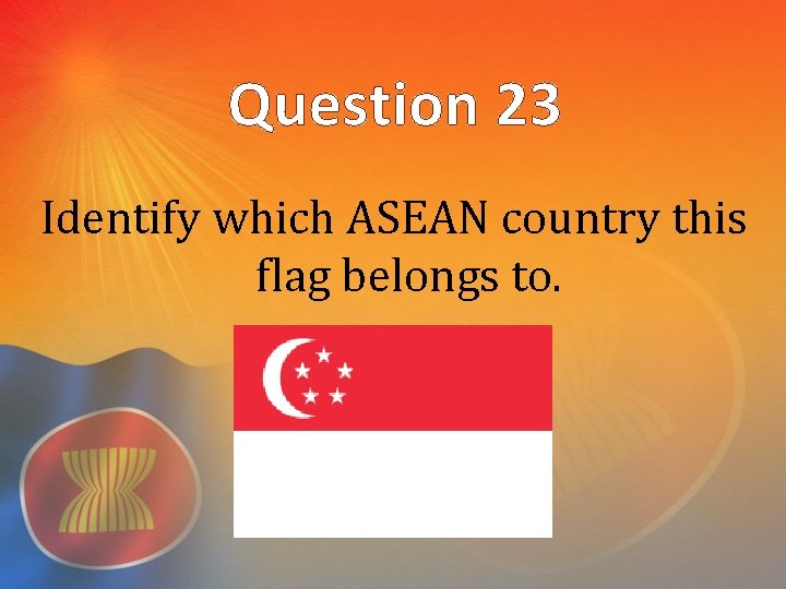 Question 23 Identify which ASEAN country this flag belongs to. 