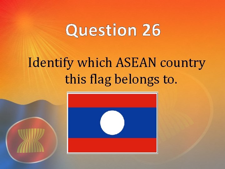 Question 26 Identify which ASEAN country this flag belongs to. 