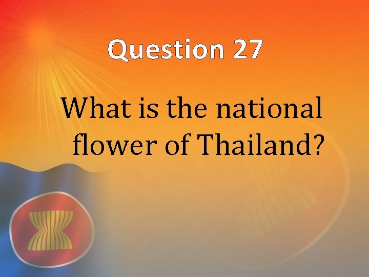 Question 27 What is the national flower of Thailand? 