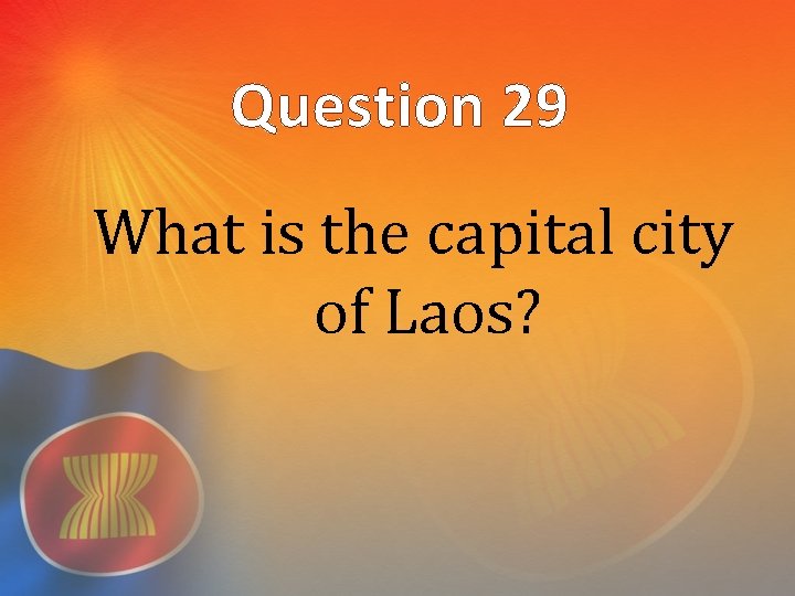 Question 29 What is the capital city of Laos? 