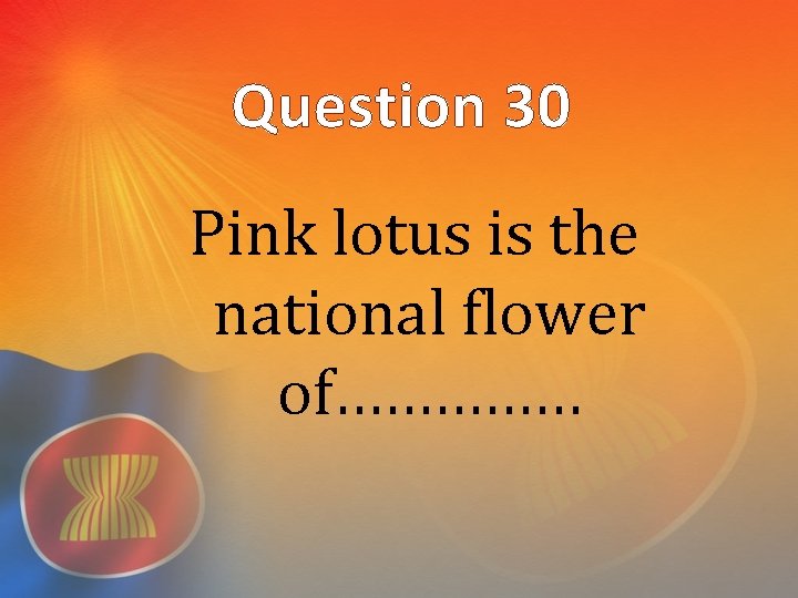 Question 30 Pink lotus is the national flower of…………… 