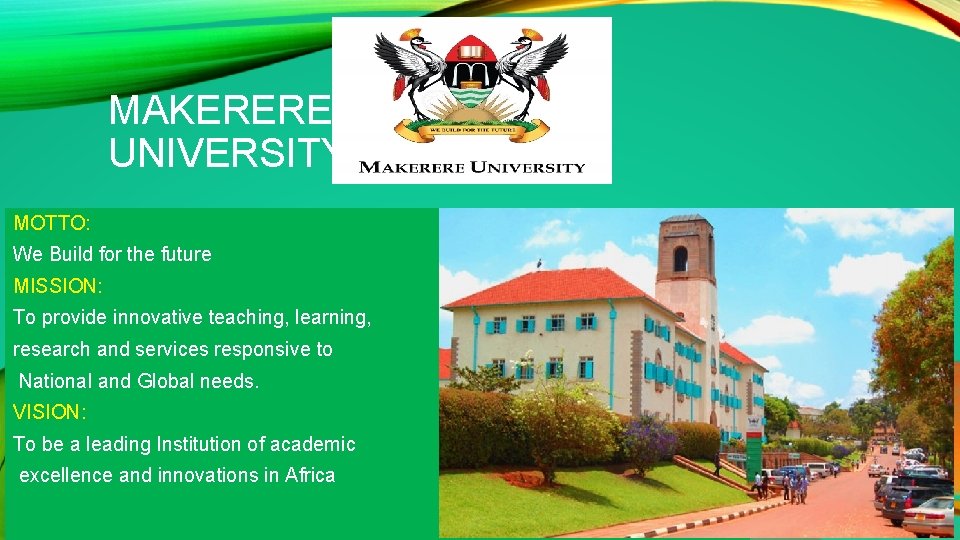MAKERERE UNIVERSITY MOTTO: We Build for the future MISSION: To provide innovative teaching, learning,