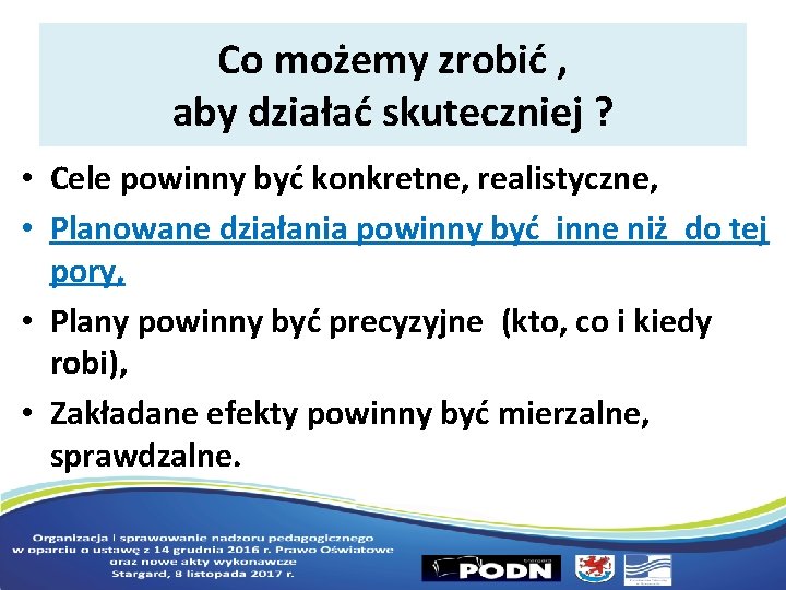 Co możemy zrobić , aby działać skuteczniej ? • Cele powinny być konkretne, realistyczne,