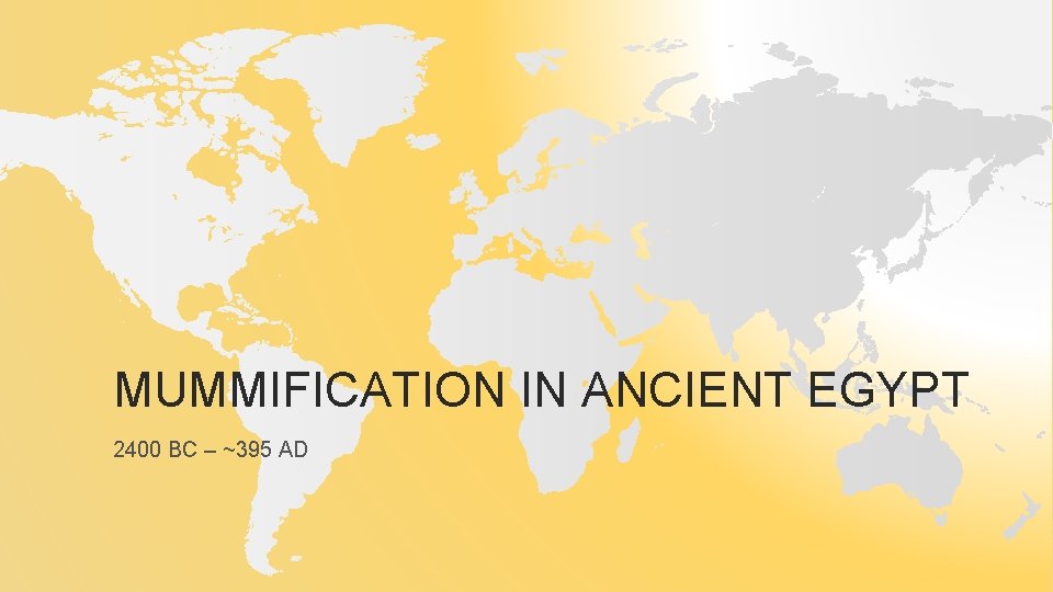MUMMIFICATION IN ANCIENT EGYPT 2400 BC – ~395 AD 