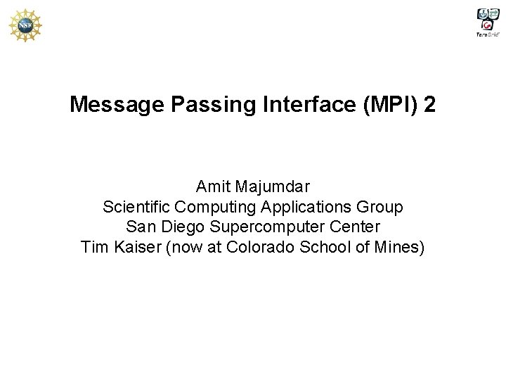 Message Passing Interface (MPI) 2 Amit Majumdar Scientific Computing Applications Group San Diego Supercomputer