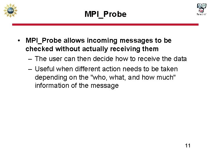 MPI_Probe • MPI_Probe allows incoming messages to be checked without actually receiving them –