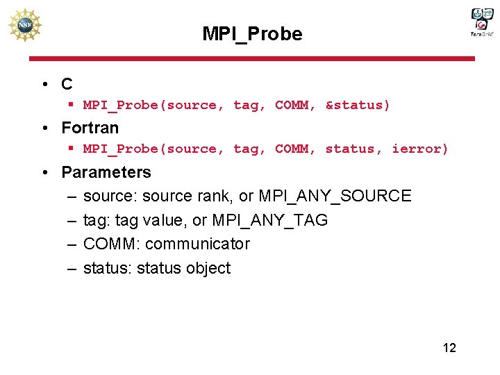 MPI_Probe • C § MPI_Probe(source, tag, COMM, &status) • Fortran § MPI_Probe(source, tag, COMM,