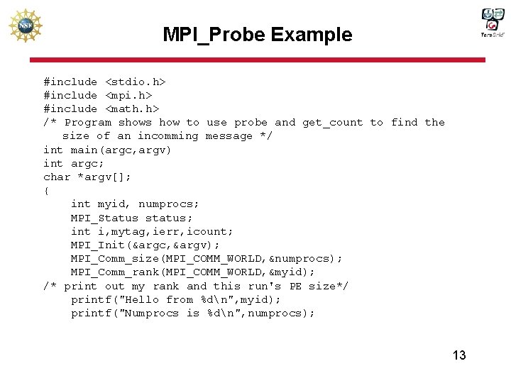 MPI_Probe Example #include <stdio. h> #include <mpi. h> #include <math. h> /* Program shows