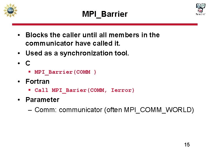 MPI_Barrier • Blocks the caller until all members in the communicator have called it.