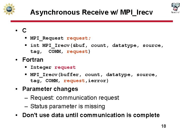 Asynchronous Receive w/ MPI_Irecv • C § MPI_Request request; § int MPI_Irecv(&buf, count, datatype,