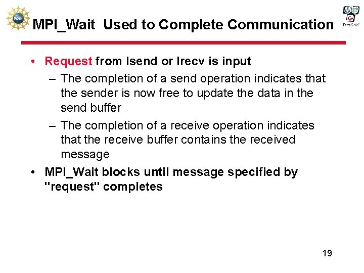 MPI_Wait Used to Complete Communication • Request from Isend or Irecv is input –