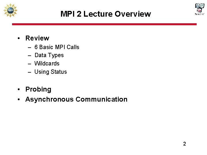 MPI 2 Lecture Overview • Review – – 6 Basic MPI Calls Data Types