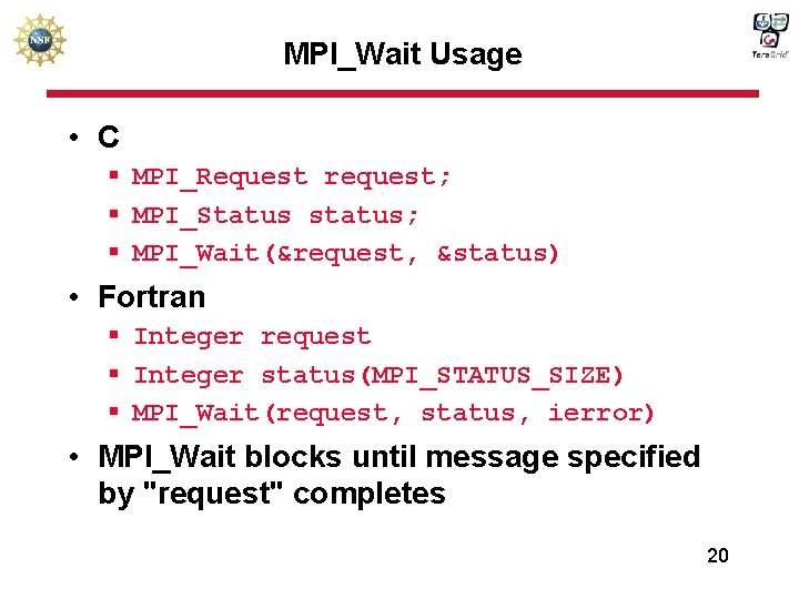 MPI_Wait Usage • C § MPI_Request request; § MPI_Status status; § MPI_Wait(&request, &status) •