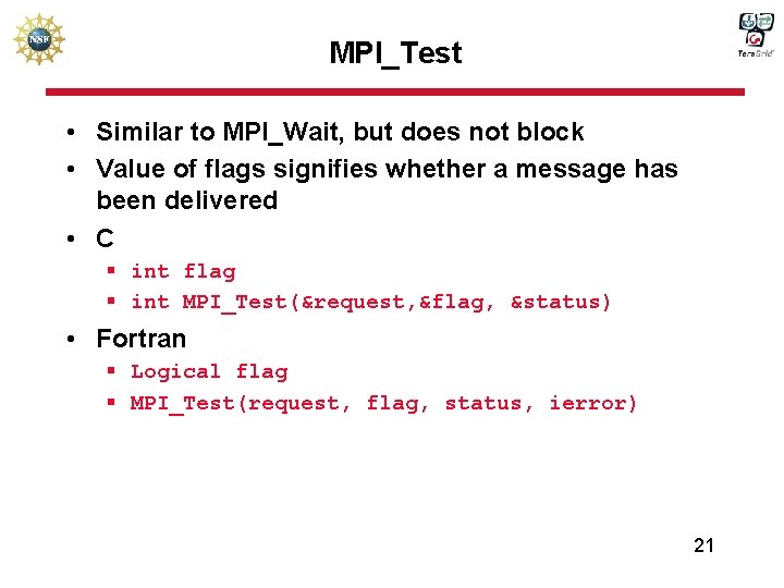 MPI_Test • Similar to MPI_Wait, but does not block • Value of flags signifies