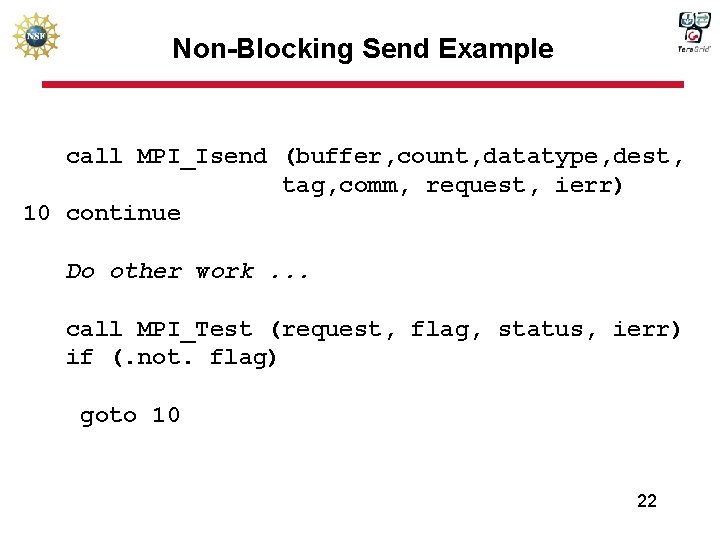 Non-Blocking Send Example call MPI_Isend (buffer, count, datatype, dest, tag, comm, request, ierr) 10