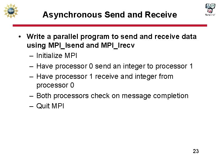 Asynchronous Send and Receive • Write a parallel program to send and receive data