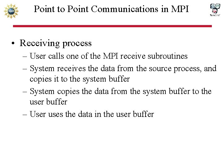 Point to Point Communications in MPI • Receiving process – User calls one of