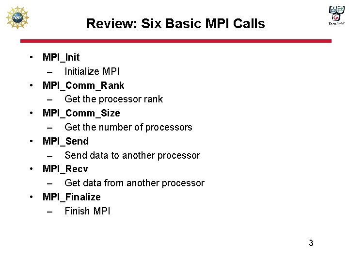 Review: Six Basic MPI Calls • MPI_Init – Initialize MPI • MPI_Comm_Rank – Get