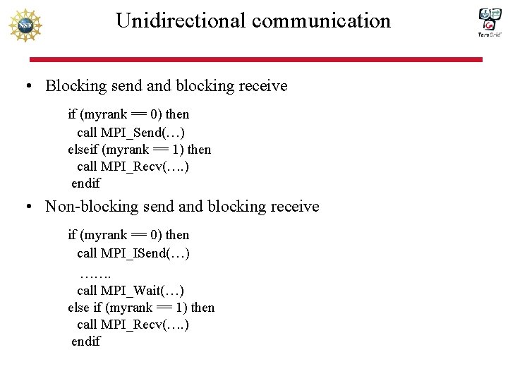 Unidirectional communication • Blocking send and blocking receive if (myrank == 0) then call