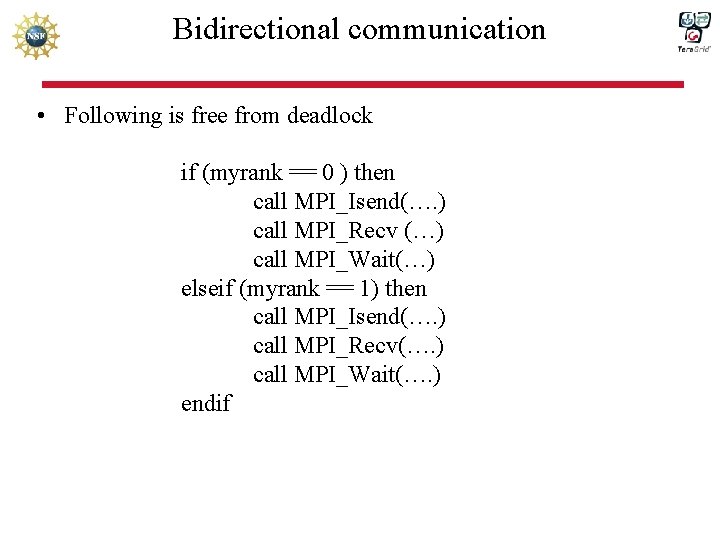 Bidirectional communication • Following is free from deadlock if (myrank == 0 ) then