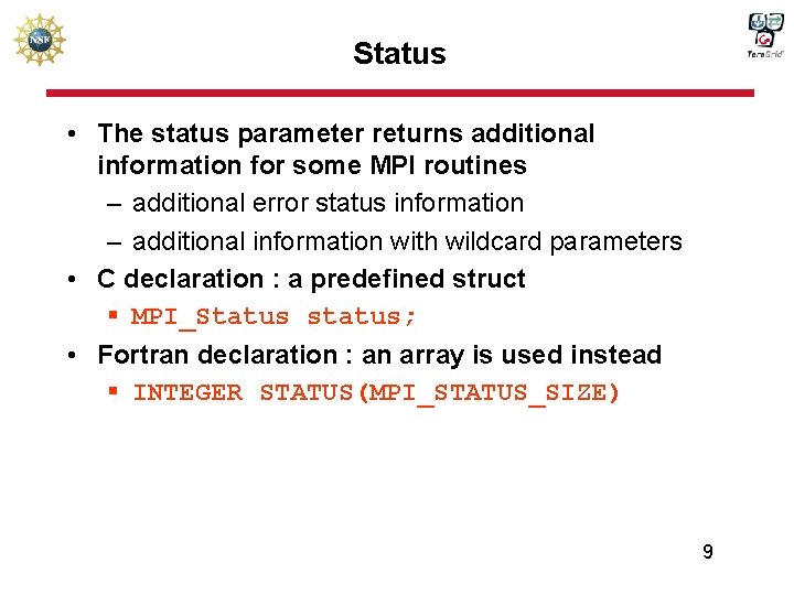 Status • The status parameter returns additional information for some MPI routines – additional