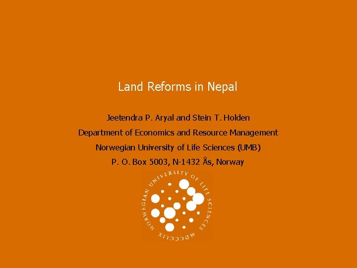 Land Reforms in Nepal Jeetendra P. Aryal and Stein T. Holden Department of Economics Land Reforms in Nepal Jeetendra P. Aryal and Stein T. Holden Department of Economics