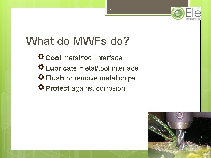 3 What do MWFs do? Cool metal/tool interface Lubricate metal/tool interface Flush or remove