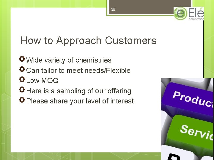 38 How to Approach Customers Wide variety of chemistries Can tailor to meet needs/Flexible 38 How to Approach Customers Wide variety of chemistries Can tailor to meet needs/Flexible