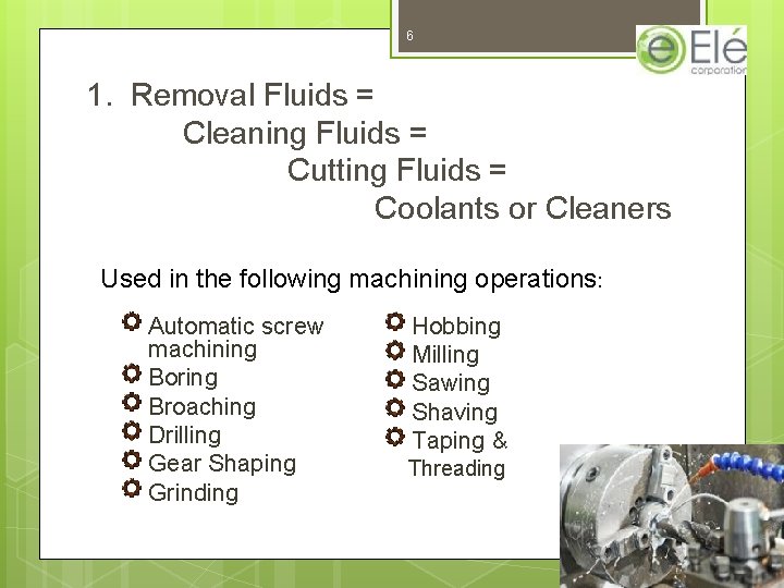 6 1. Removal Fluids = Cleaning Fluids = Cutting Fluids = Coolants or Cleaners