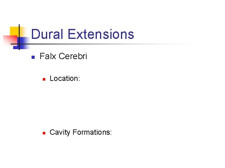 Dural Extensions n Falx Cerebri n Location: n Cavity Formations: 