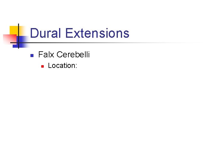 Dural Extensions n Falx Cerebelli n Location: 