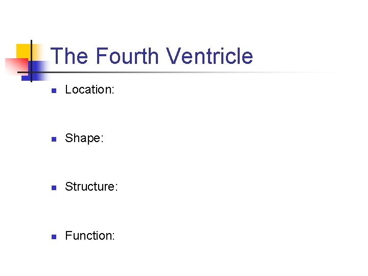 The Fourth Ventricle n Location: n Shape: n Structure: n Function: 