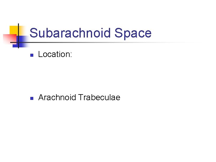 Subarachnoid Space n Location: n Arachnoid Trabeculae 