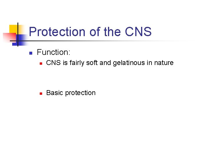 Protection of the CNS n Function: n CNS is fairly soft and gelatinous in