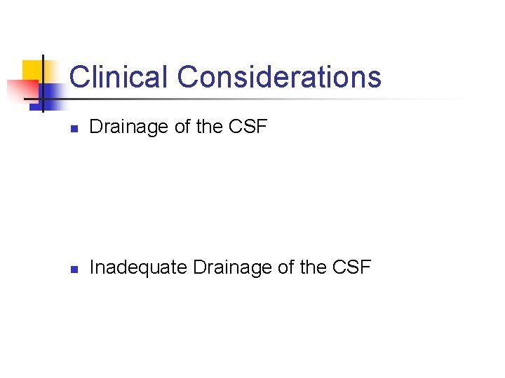 Clinical Considerations n Drainage of the CSF n Inadequate Drainage of the CSF 