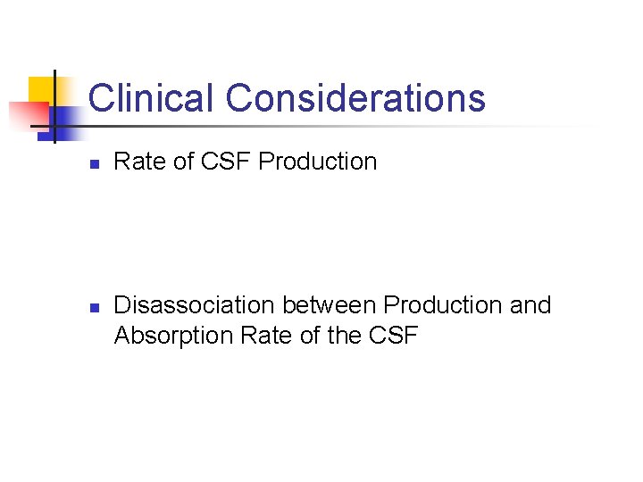 Clinical Considerations n n Rate of CSF Production Disassociation between Production and Absorption Rate